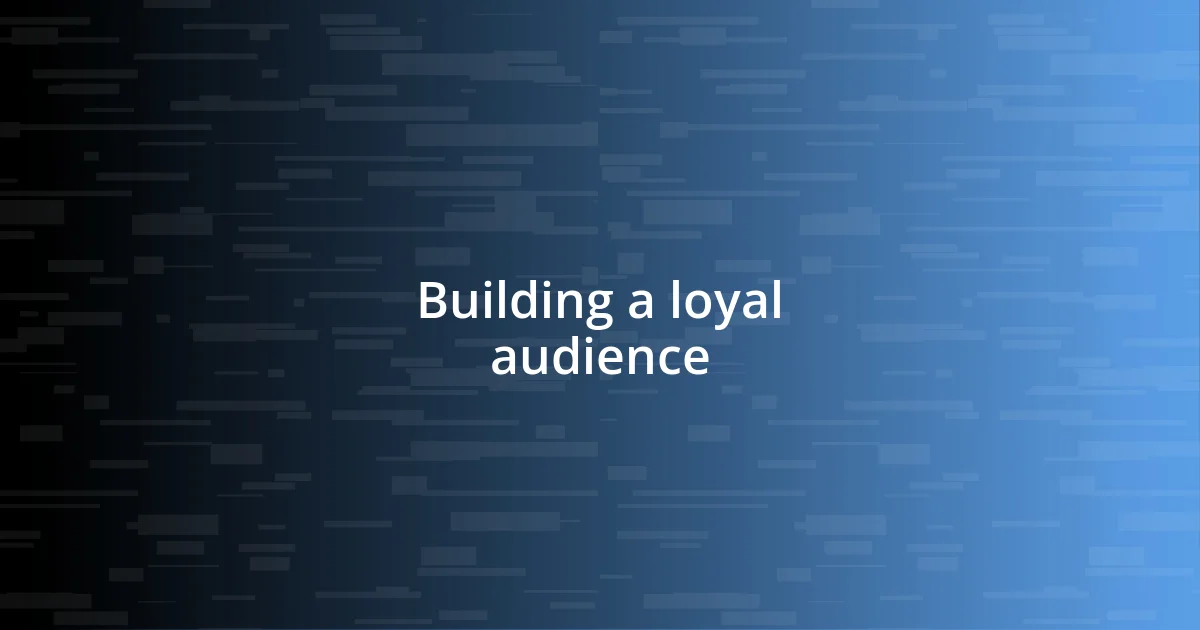 Building a loyal audience