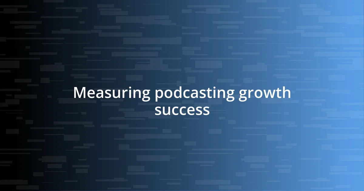 Measuring podcasting growth success