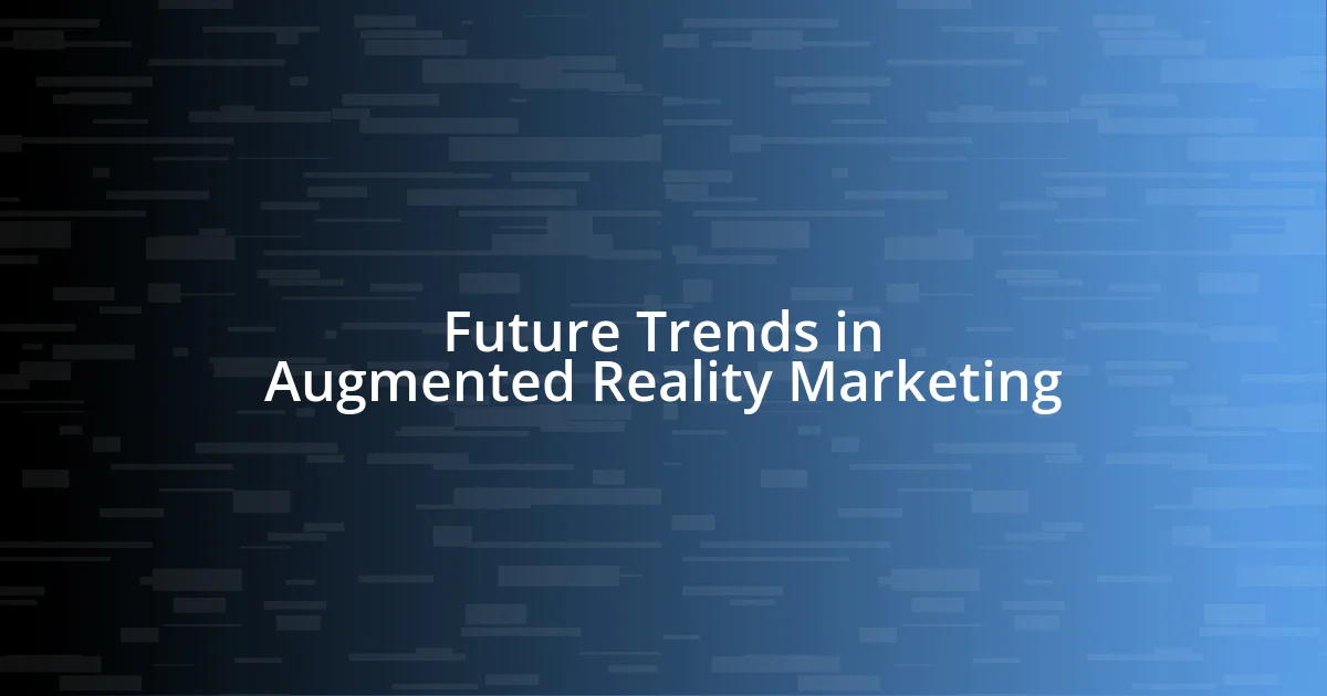 Future Trends in Augmented Reality Marketing