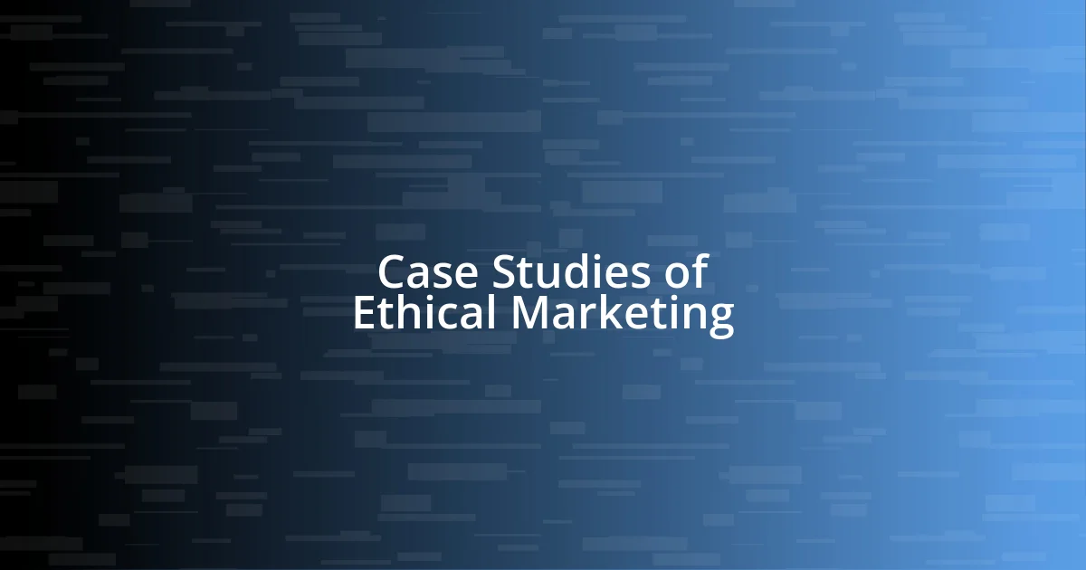 Case Studies of Ethical Marketing