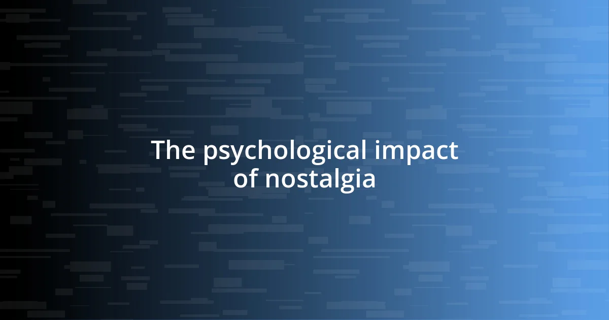 The psychological impact of nostalgia