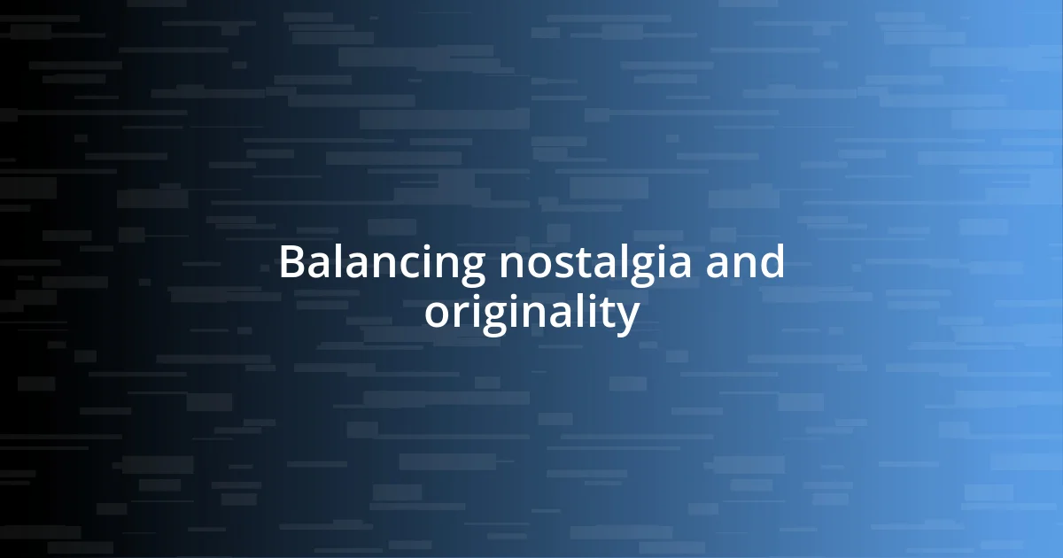 Balancing nostalgia and originality