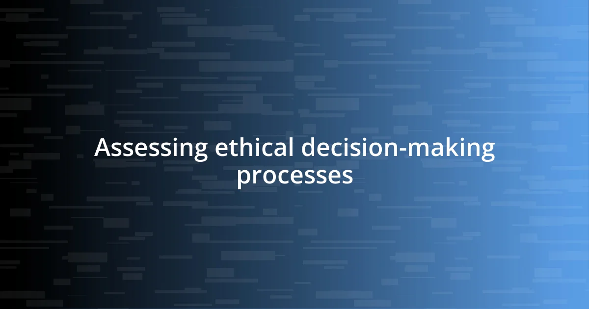 Assessing ethical decision-making processes