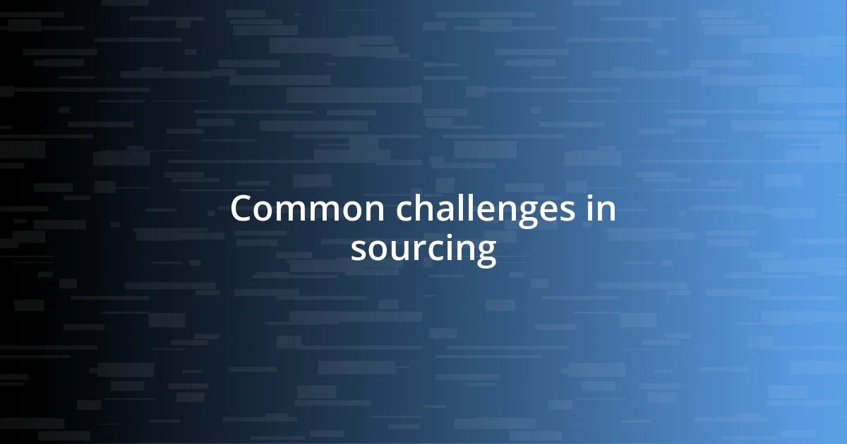 Common challenges in sourcing