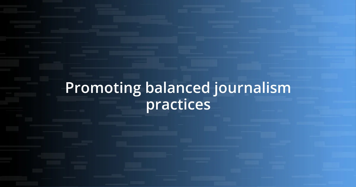 Promoting balanced journalism practices