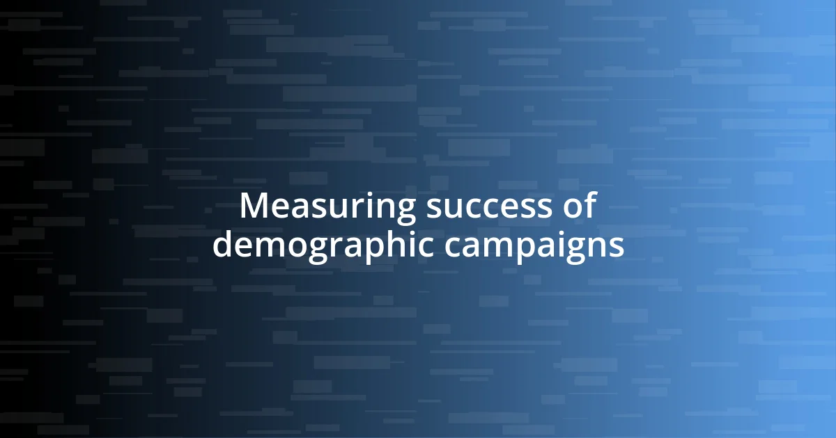 Measuring success of demographic campaigns