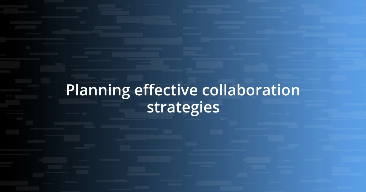 Planning effective collaboration strategies