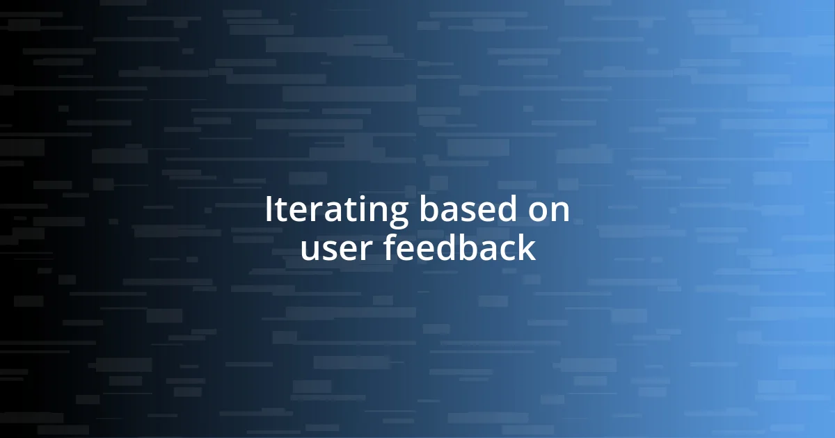 Iterating based on user feedback