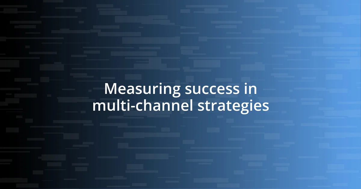 Measuring success in multi-channel strategies