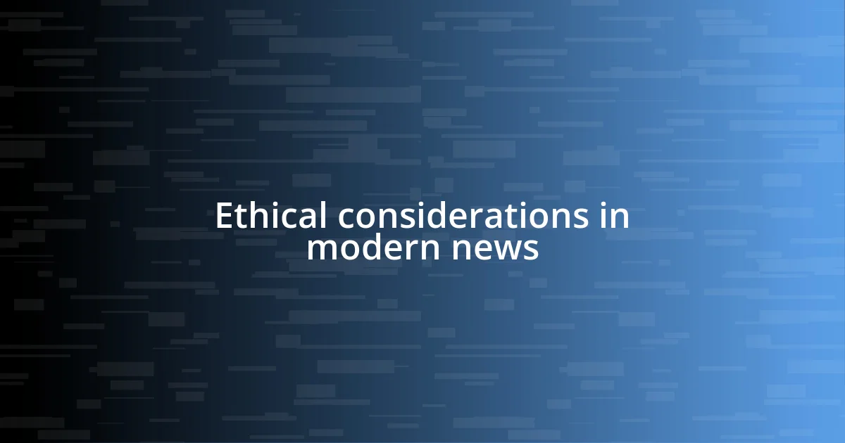 Ethical considerations in modern news