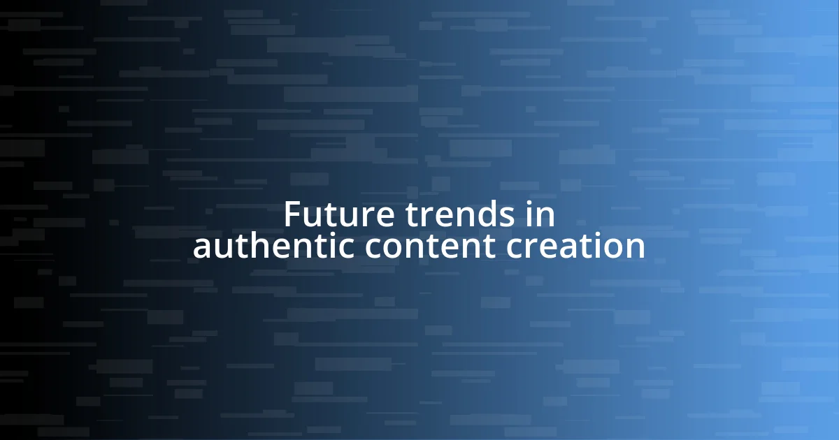 Future trends in authentic content creation