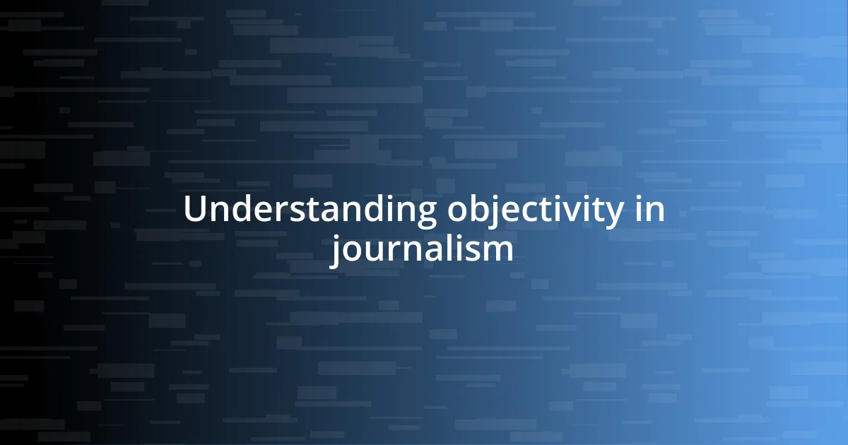 Understanding objectivity in journalism