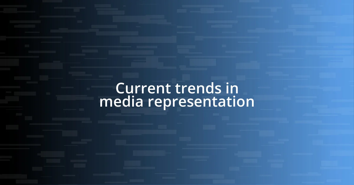 Current trends in media representation