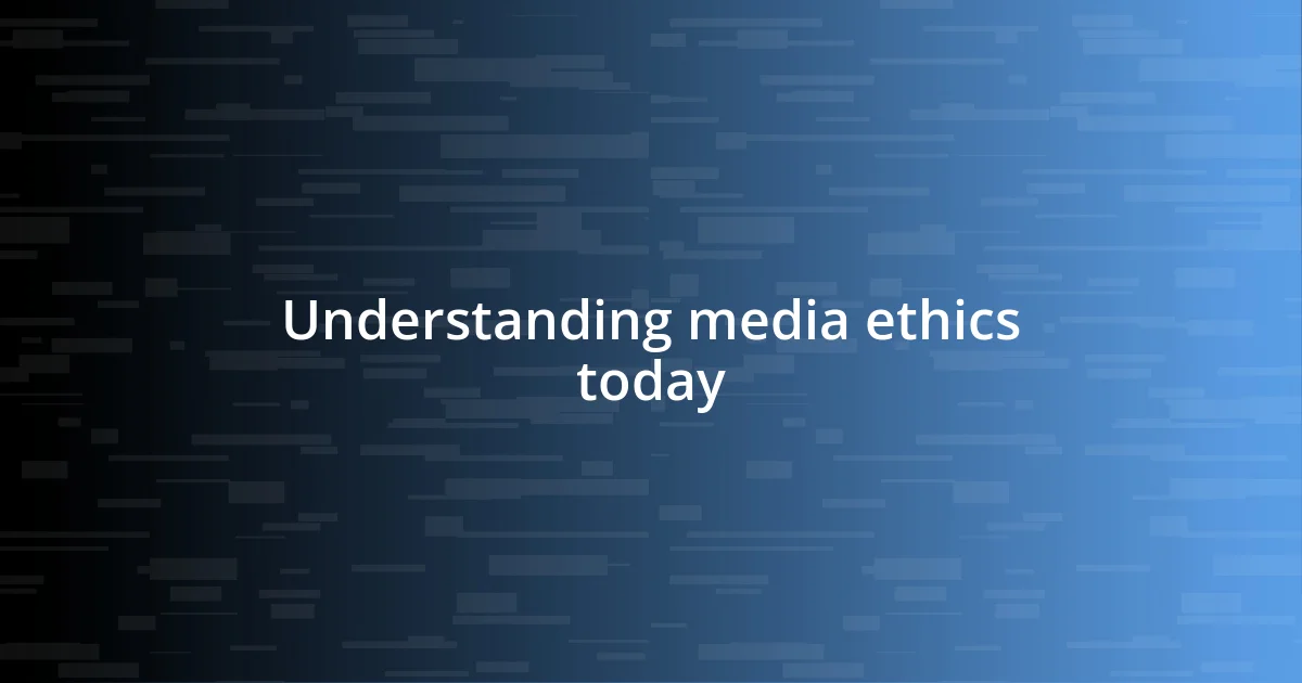 Understanding media ethics today