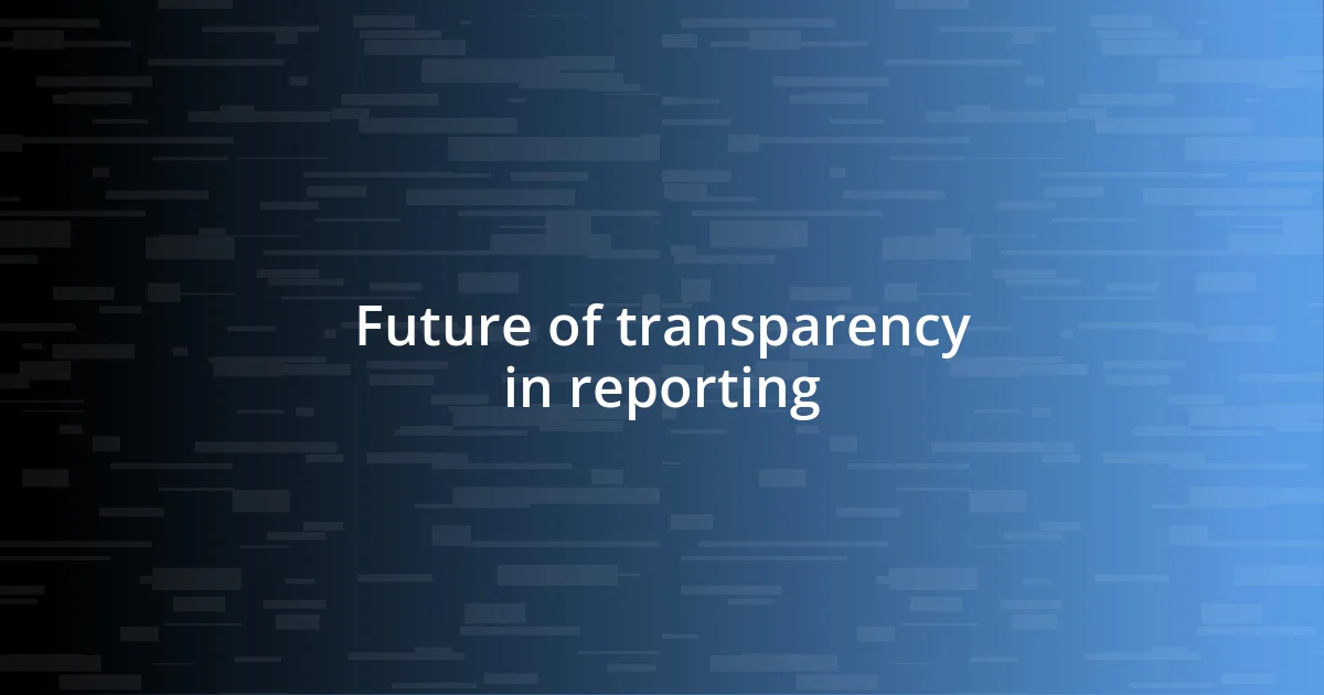 Future trends in reporting transparency