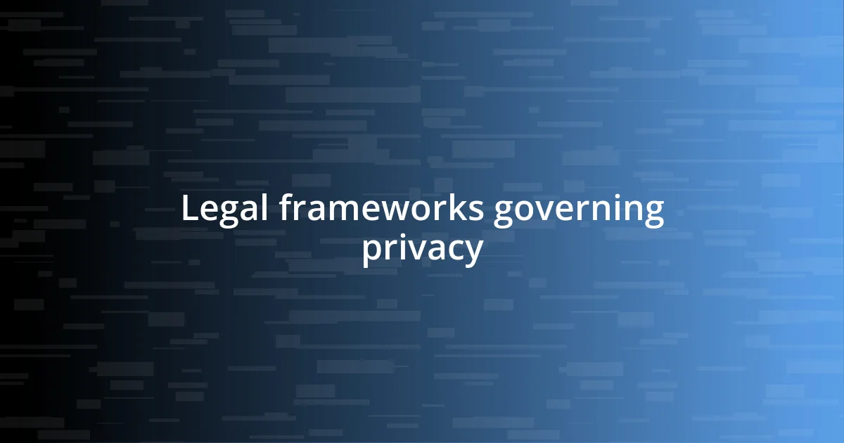 Legal frameworks governing privacy