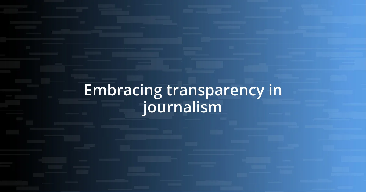 Embracing transparency in journalism