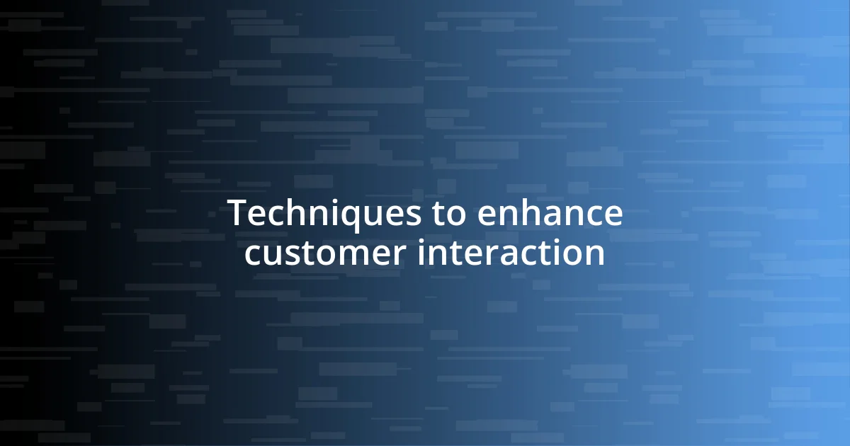 Techniques to enhance customer interaction