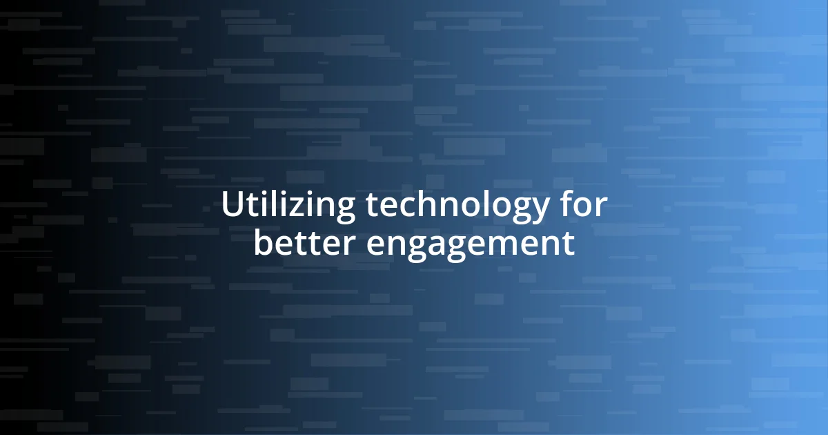 Utilizing technology for better engagement