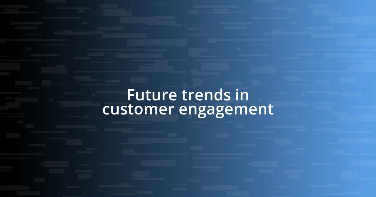 Future trends in customer engagement