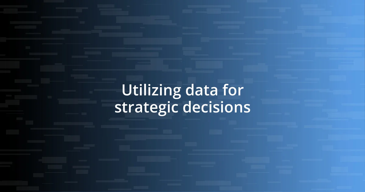 Utilizing data for strategic decisions