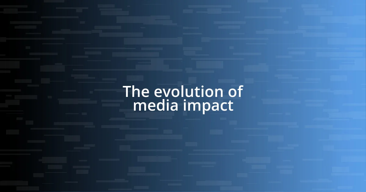 The evolution of media impact