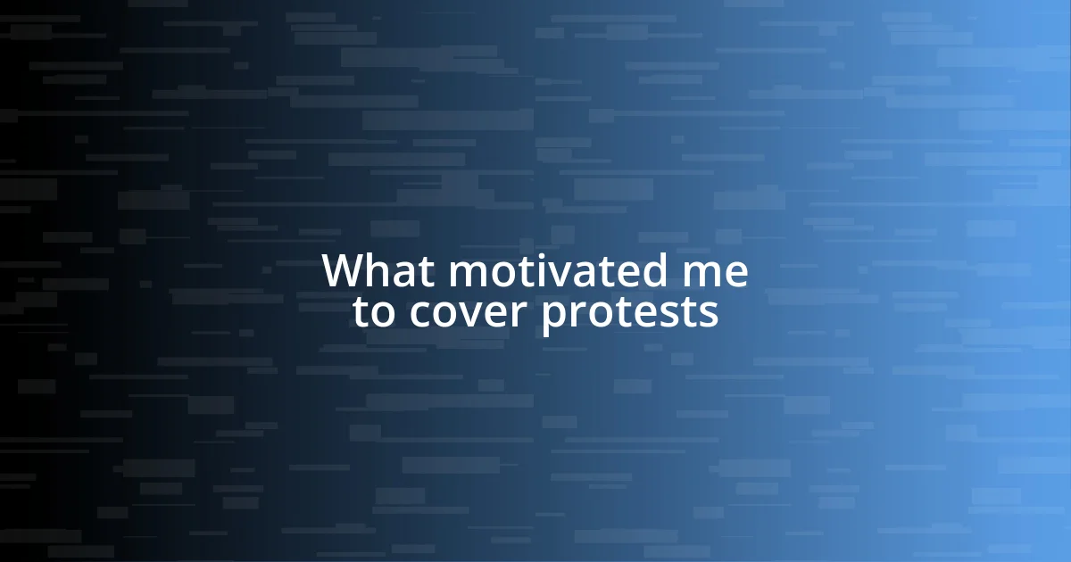 What motivated me to cover protests