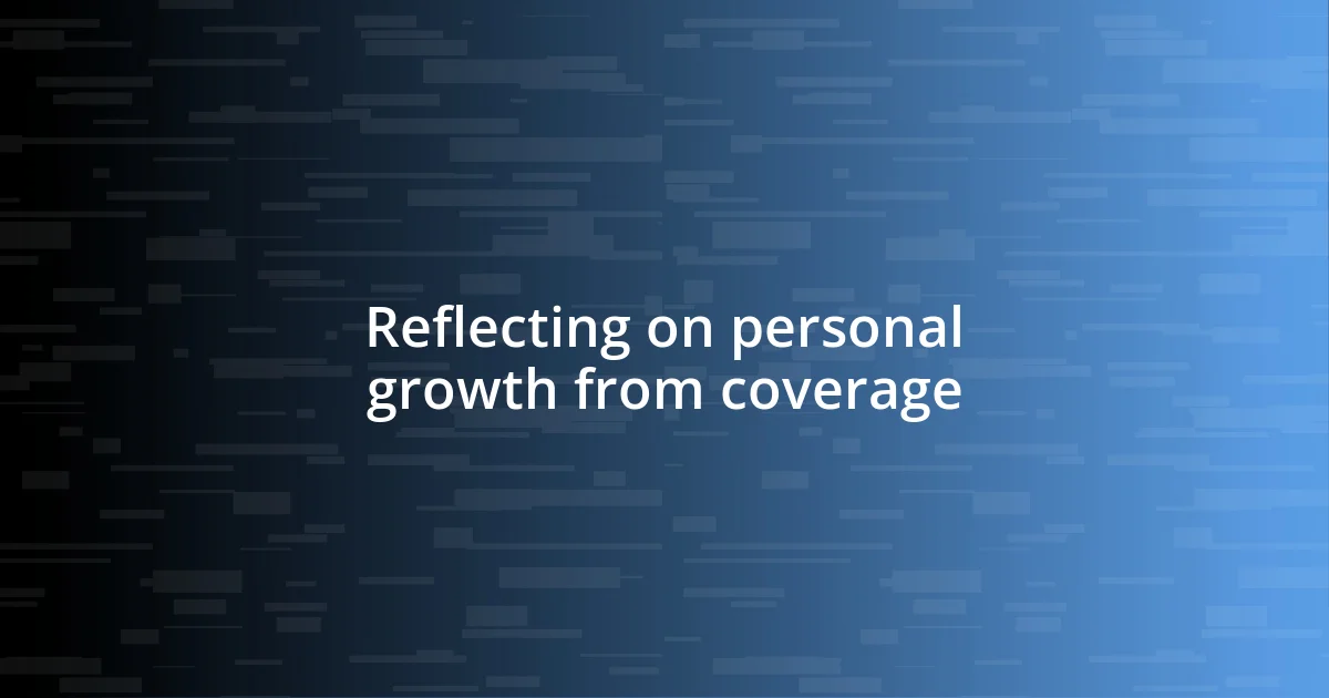 Reflecting on personal growth from coverage