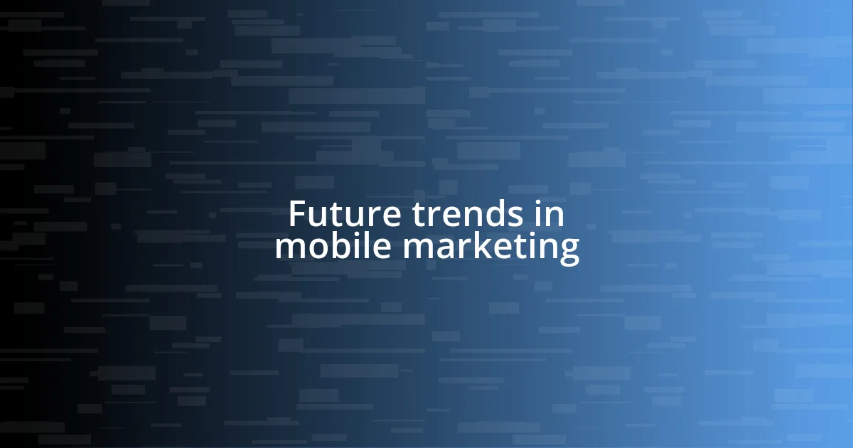 Future trends in mobile marketing