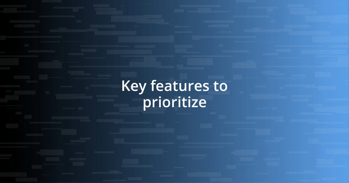 Key features to prioritize