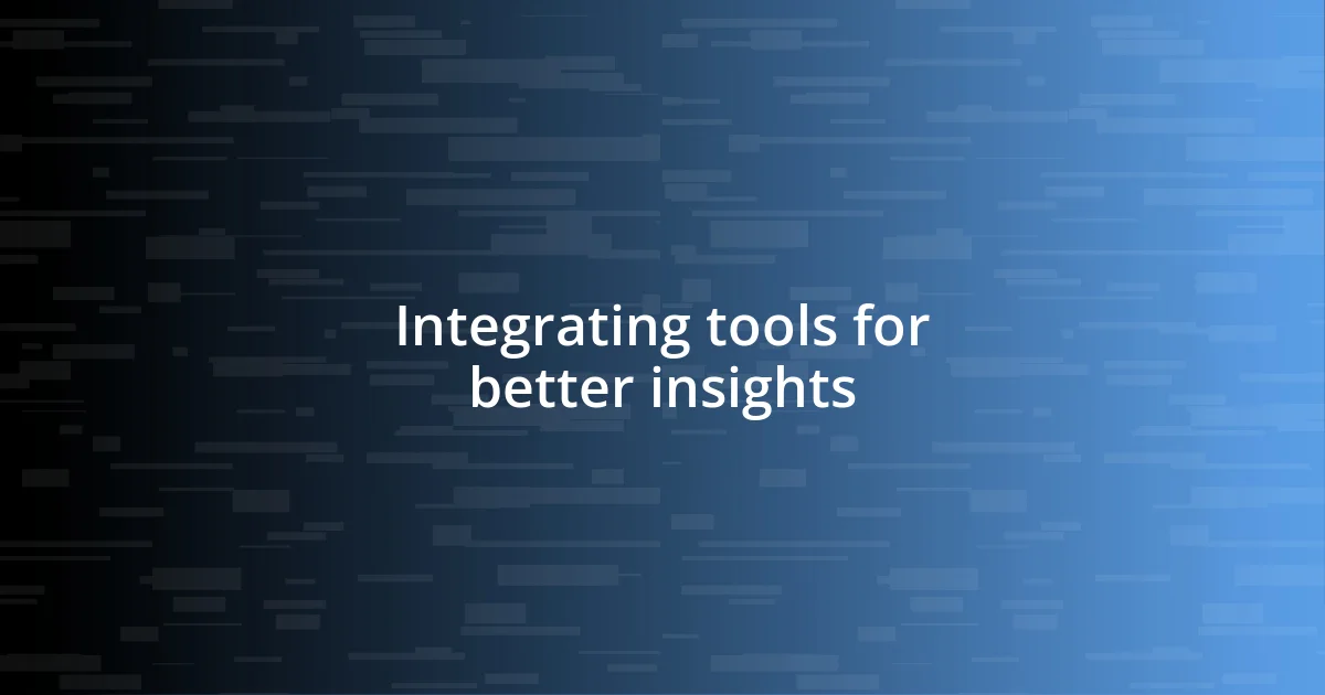 Integrating tools for better insights