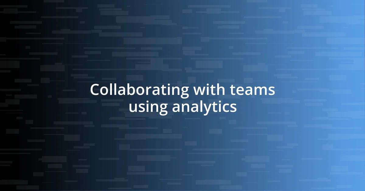 Collaborating with teams using analytics