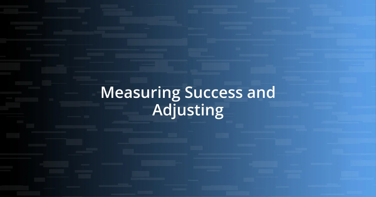 Measuring Success and Adjusting