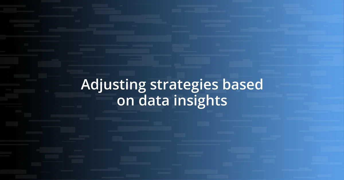 Adjusting strategies based on data insights